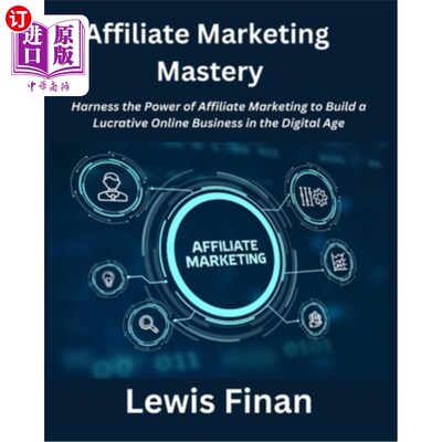 海外直订Affiliate Marketing Mastery: Harness the Power of Affiliate Marketing to Build a 联盟营销精通：利用联盟营销