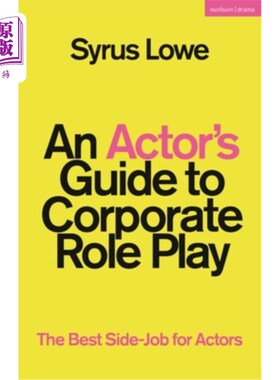 海外直订An Actor's Guide to Corporate Role Play: The Best Side-Job for Actors 公司角色扮演的演员指南：演员最好的副