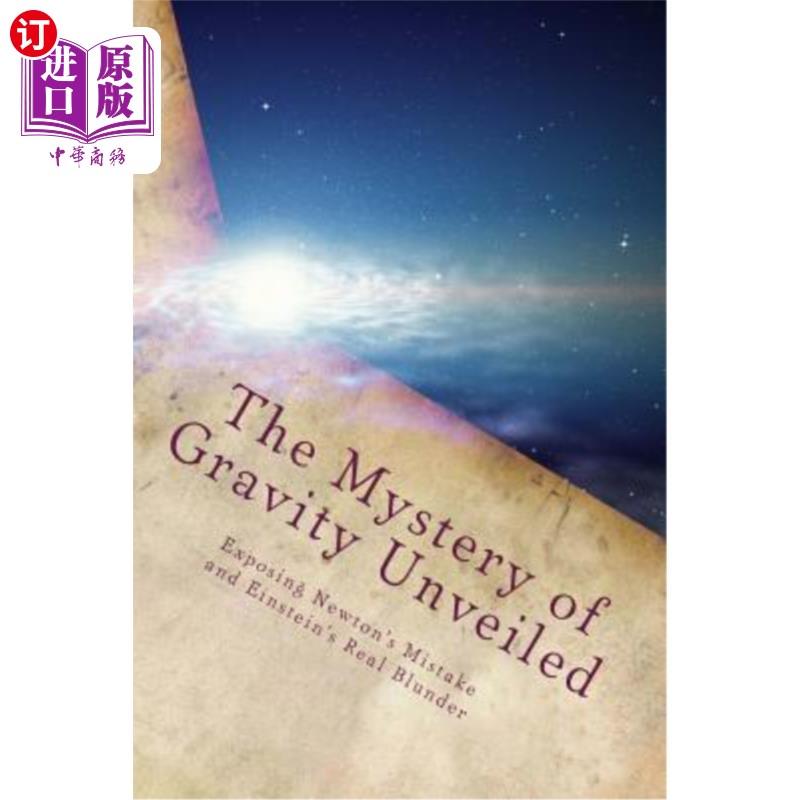 海外直订The Mystery of Gravity Unveiled: Exposing Newton's Mistake and Einstein's Real B 揭开引力之谜：揭露牛顿的错
