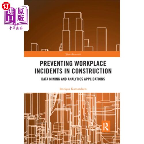海外直订Preventing Workplace Incidents in Construction: Data Mining and Analytics Applic 防止施工场所事故:数据挖掘