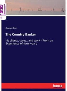 海外直订The Country Banker: his clients, cares., and work - From an Experience of forty  乡村银行家：他的客户，关心