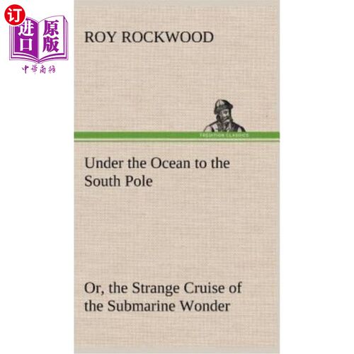 海外直订Under the Ocean to the South Pole Or, the Strange Cruise of the Submarine Wonder 在海洋下到南极或南极，奇怪