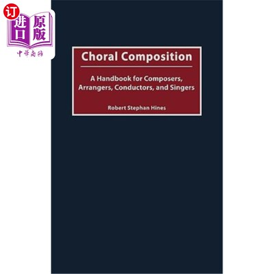 海外直订Choral Composition: A Handbook for Composers, Arrangers, Conductors, and Singers 合唱作曲:作曲家，编曲者，