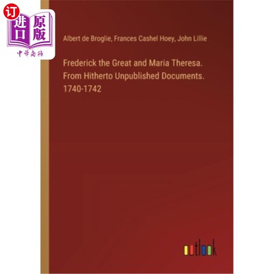 海外直订Frederick the Great and Maria Theresa. From Hitherto Unpublished Documents. 1740 腓特烈大帝和玛丽亚·特蕾莎
