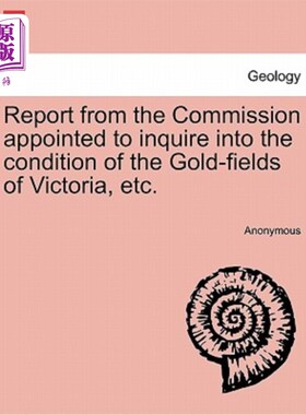 海外直订Report from the Commission Appointed to Inquire Into the Condition of the Gold-F 委任调查维多利亚等地金矿状