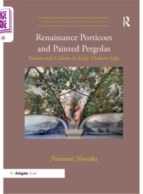 海外直订Renaissance Porticoes and Painted Pergolas: Nature and Culture in Early Modern I 文艺复兴时期的门廊和彩绘的