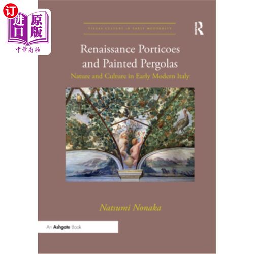 海外直订Renaissance Porticoes and Painted Pergolas: Nature and Culture in Early Modern I 文艺复兴时期的门廊和彩绘的