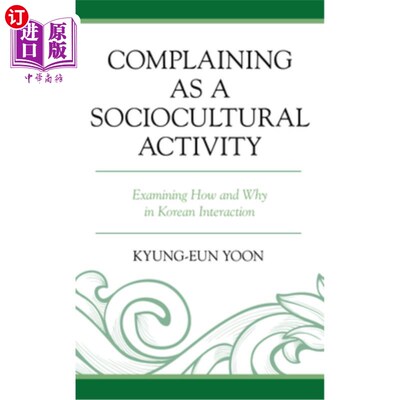 海外直订Complaining as a Sociocultural Activity: Examining How and Why in Korean Interac 抱怨作为一种社会文化活动: