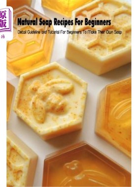 海外直订Natural Soap Recipes For Beginners: Detail Guideline and Tutorial For Beginners  天然肥皂配方为初学者：详细