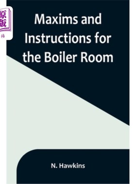海外直订Maxims and Instructions for the Boiler Room; Useful to Engineers, Firemen & Mech 锅炉房的准则和使用说明;适
