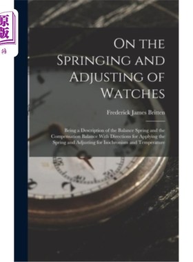 海外直订On the Springing and Adjusting of Watches: Being a Description of the Balance Sp 论手表的上弦和调整:平衡弹