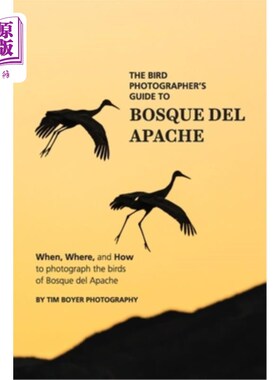 海外直订The Bird Photographer's Guide To Bosque del Apache: When, Where, and How to Phot 博斯克德尔阿帕奇鸟类摄影师