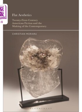 海外直订Flat Aesthetics: Twenty-First-Century American Fiction and the Making of the Con 平面美学:21世纪美国小说与