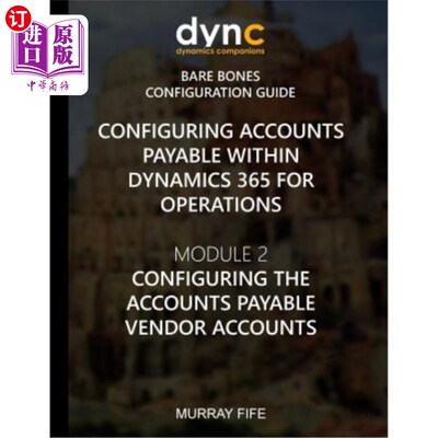 海外直订Configuring Accounts Payable within Dynamics 365 for Operations: Module 1: Confi 在Dynamics