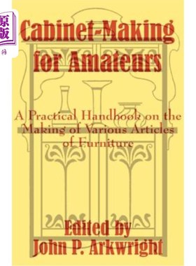 海外直订Cabinet-Making for Amateurs: A Practical Handbook on the Making of Various Artic 业余橱柜制作：各种家具制作