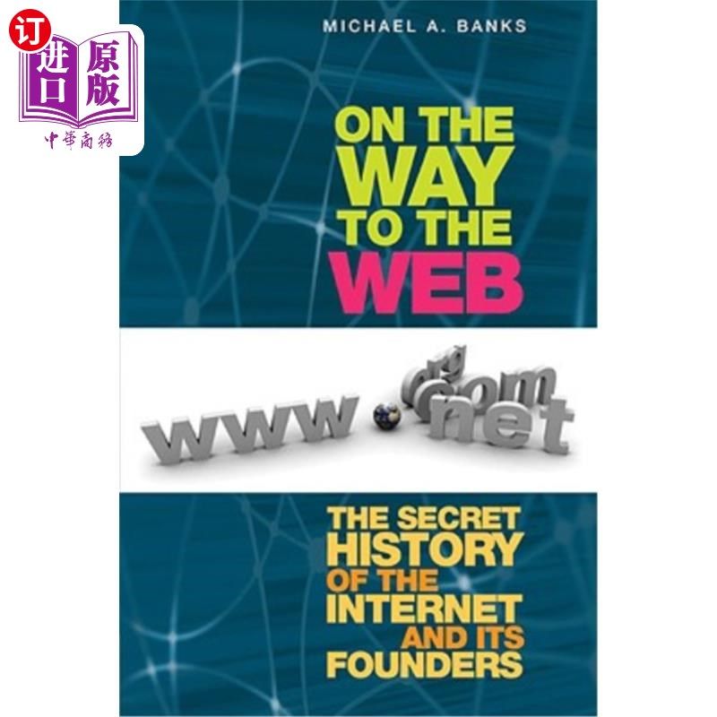 海外直订On the Way to the Web: The Secret History of the Internet and Its Founders 在通往的路上：互联网及其创始