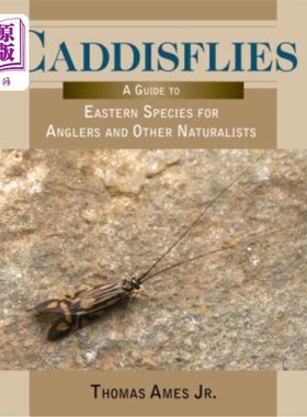 海外直订Caddisflies: A Guide to Eastern Species for Anglers and Other Naturalists 石虱:给垂钓者和其他博物学家的东方