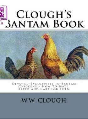 海外直订Clough's Bantam Book: Devoted Exclusively to Bantam Chickens - How To Mate, Bree 克劳夫的《矮脚鸡：专门研究