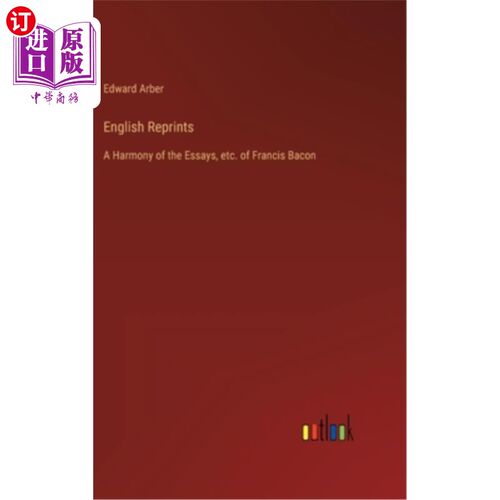 海外直订English Reprints: A Harmony of the Essays, etc. of Francis Bacon 英文再版:弗朗西斯·培根的杂文合集等