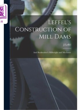 海外直订Leffel's Construction of Mill Dams: And Bookwalter's Millwright and Mechanic Leffel的《磨坊大坝的建造》和Bo
