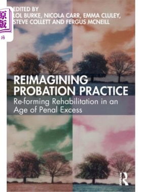 海外直订Reimagining Probation Practice: Re-forming Rehabilitation in an Age of Penal Exc 重塑缓刑实践:刑罚过剩时代