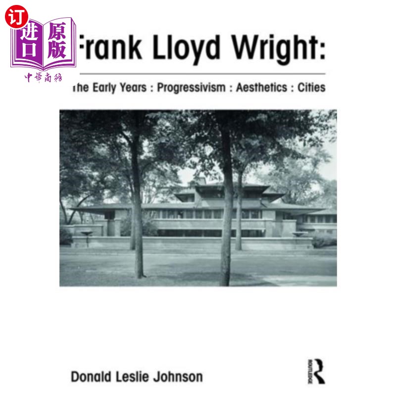 海外直订Frank Lloyd Wright : The Early Years : Progressi... 弗兰克·劳埃德·赖特:《早期:进步主义:美学:城市》