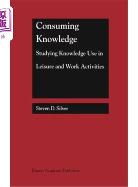 海外直订Consuming Knowledge: Studying Knowledge Use in Leisure and Work Activities 消费知识：研究休闲和工作活动中的
