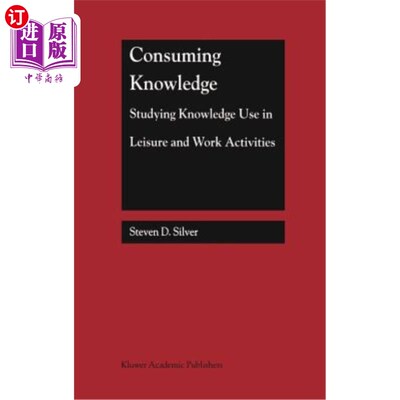 海外直订Consuming Knowledge: Studying Knowledge Use in Leisure and Work Activities 消费知识：研究休闲和工作活动中的