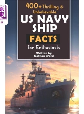 海外直订400+ Riveting & Unbelievable US Navy Ship Facts for Enthusiasts: Explore Maritim 400+铆钉和令人难以置信的美