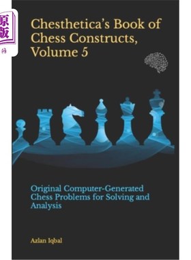 海外直订Chesthetica's Book of Chess Constructs, Volume 5: Original Computer-Generated Ch Chesthetic