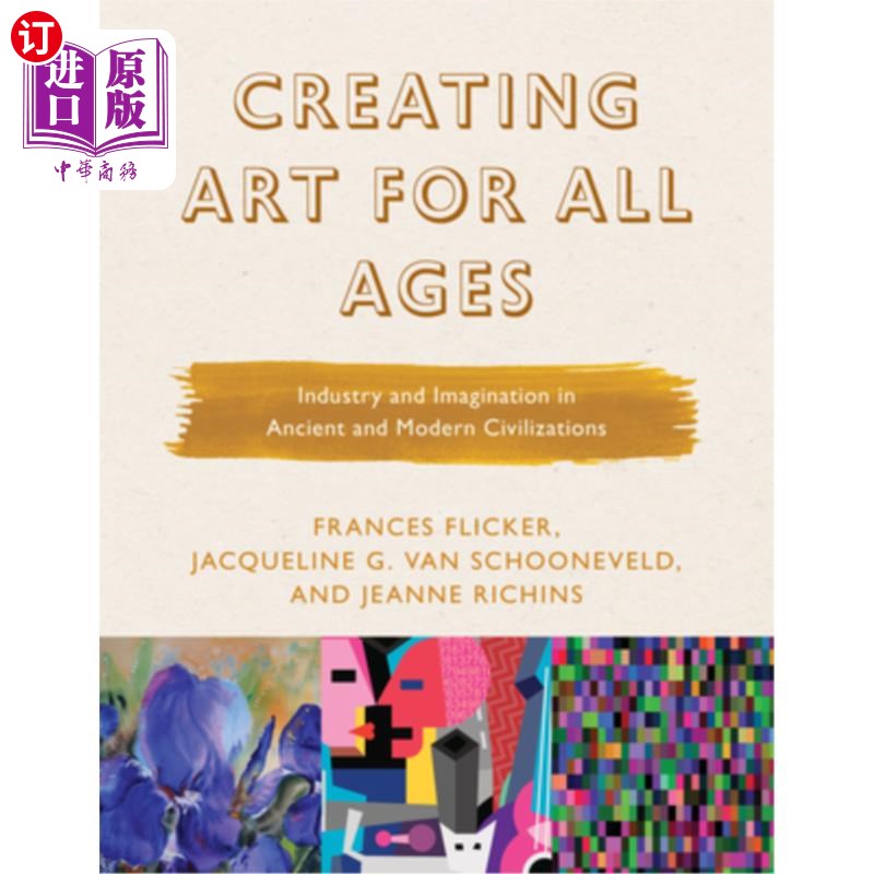海外直订Creating Art for All Ages: Industry and Imagination in Ancient and Modern Civili 为所有时代创造艺术:古今文明中