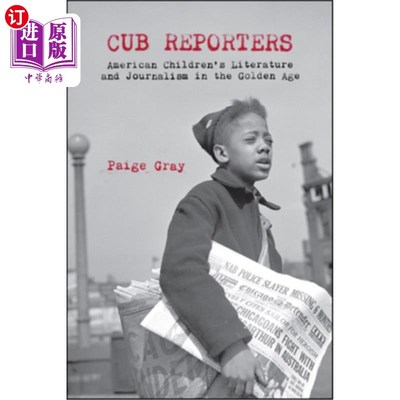 海外直订Cub Reporters: American Children's Literature and Journalism in the Golden Age 《少年记者：黄金时代的美国儿