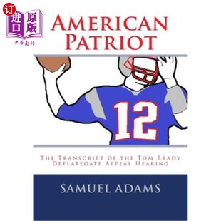 海外直订American Patriot: The Transcript of the Tom Brady Deflategate Appeal Hearing 美国爱国者：汤姆布雷迪和解上诉