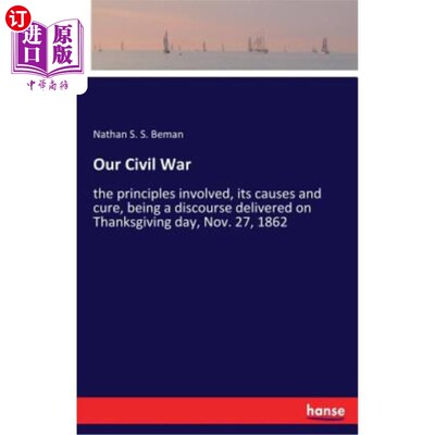 海外直订Our Civil War: the principles involved, its causes and cure, being a discourse d 我们的内战:涉及的原则，它