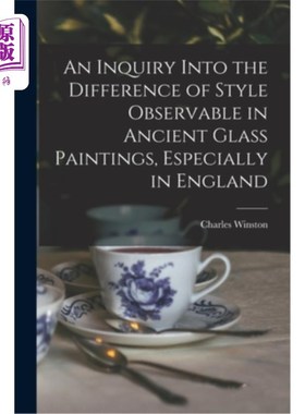 海外直订An Inquiry Into the Difference of Style Observable in Ancient Glass Paintings, E 古代玻璃绘画，尤其是英国玻