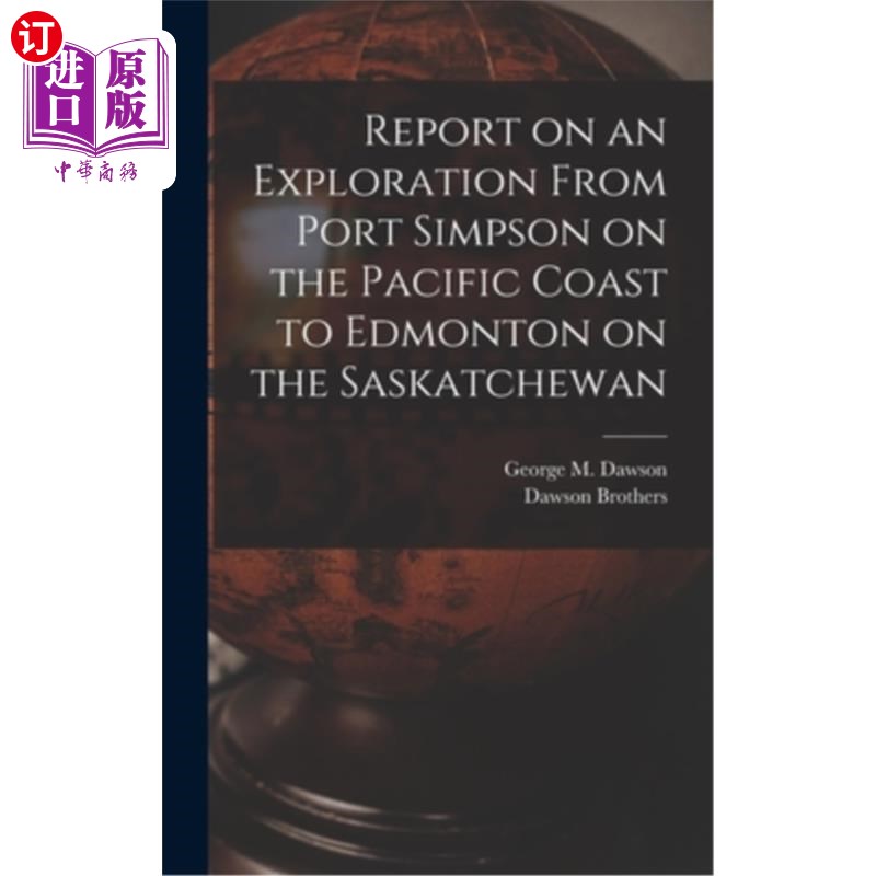 海外直订Report on an Exploration From Port Simpson on the Pacific Coast to Edmonton on t 从太平洋海岸的辛普森港到萨