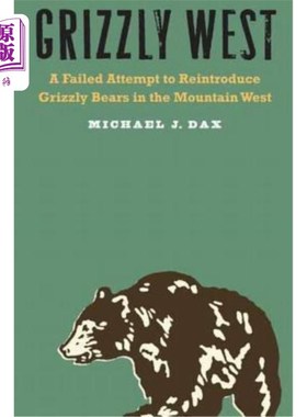 海外直订Grizzly West: A Failed Attempt to Reintroduce Grizzly Bears in the Mountain West 灰熊西部：在西部山区重新引