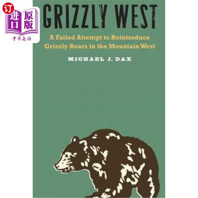 海外直订Grizzly West: A Failed Attempt to Reintroduce Grizzly Bears in the Mountain West 灰熊西部：在西部山区重新引