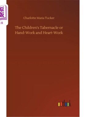 海外直订The Children's Tabernacle or Hand-Work and Heart-Work 孩子们的帐幕或手工和心工
