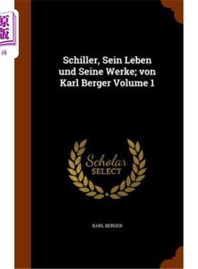 海外直订Schiller, Sein Leben Und Seine Werke; Von Karl Berger Volume 1 席勒、他的人生和他的善功查理曼