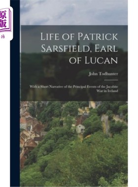 海外直订Life of Patrick Sarsfield, Earl of Lucan: With a Short Narrative of the Principa 卢肯伯爵帕特里克·萨斯菲尔