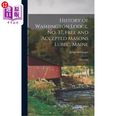海外直订History of Washington Lodge, No. 37, Free and Accepted Masons Lubec, Maine: 1822 华盛顿洛奇的历史，第37号，