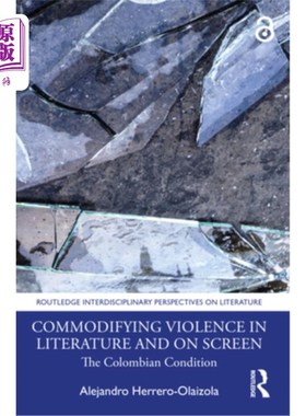 海外直订Commodifying Violence in Literature and on Screen: The Colombian Condition 文学和银幕上的商品化暴力：哥伦比