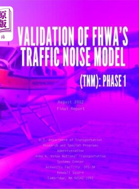 海外直订Validation of FHWA's Traffic Noise Model (TNM): Phase 1 FHWA交通噪声模型（TNM）的验证：第一阶段