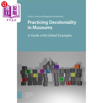 海外直订Practicing Decoloniality in Museums: A Guide with Global Examples 博物馆中的非殖民化实践:全球实例指南