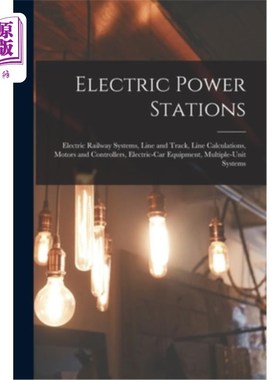 海外直订Electric Power Stations: Electric Railway Systems, Line and Track, Line Calculat 发电站:电力铁路系统，线路