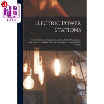 海外直订Electric Power Stations: Electric Railway Systems, Line and Track, Line Calculat 发电站:电力铁路系统，线路