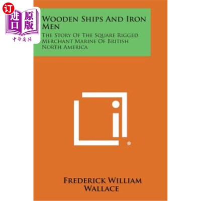 海外直订Wooden Ships and Iron Men: The Story of the Square Rigged Merchant Marine of Bri 木船和铁人：英属北美的方形