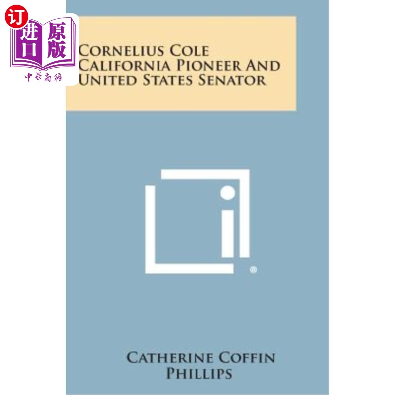 海外直订Cornelius Cole California Pioneer and United States Senator 科尼利厄斯·科尔，加州先锋和美国参议员