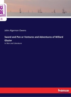 海外直订Sword and Pen or Ventures and Adventures of Willard Glazier: In War and Literatu 《剑与笔》或者《威拉德·格